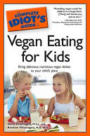 The Complete Idiot's Guide to Vegan Eating for Kids