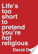 Life's Too Short to Pretend You're Not Religious