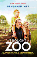 We Bought a Zoo the Amazing True Story of a Broken-Down Zoo, and the 200 Animals That Changed a Family Forever