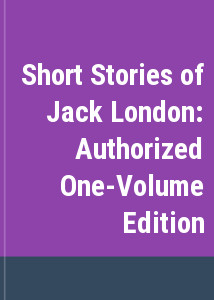 Short Stories of Jack London: Authorized One-Volume Edition