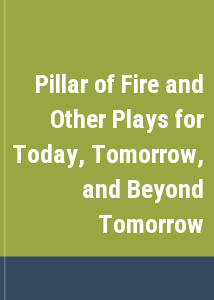 Pillar of Fire and Other Plays for Today, Tomorrow, and Beyond Tomorrow