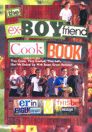 Ex-Boyfriend Cookbook: They Came, They Cooked, They Left (But We Ended Up with Some Great Recipes)