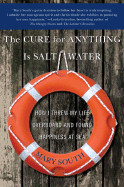 Cure for Anything Is Salt Water: How I Threw My Life Overboard and Found Happiness at Sea