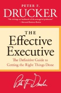 Effective Executive: The Definitive Guide to Getting the Right Things Done