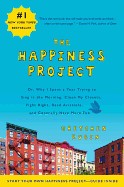 Happiness Project: Or, Why I Spent a Year Trying to Sing in the Morning, Clean My Closets, Fight Right, Read Aristotle and Generally Have