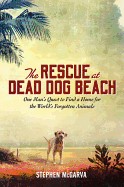 Rescue at Dead Dog Beach: One Man's Quest to Find a Home for the World's Forgotten Animals