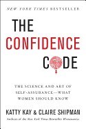 Confidence Code: The Science and Art of Self-Assurance---What Women Should Know