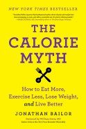 Calorie Myth: How to Eat More, Exercise Less, Lose Weight, and Live Better