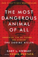 Most Dangerous Animal of All: Searching for My Father . . . and Finding the Zodiac Killer