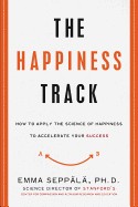 Happiness Track: How to Apply the Science of Happiness to Accelerate Your Success