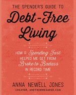Spender's Guide to Debt-Free Living: How a Spending Fast Helped Me Get from Broke to Badass in Record Time