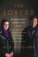 Lovers: Afghanistan's Romeo and Juliet, the True Story of How They Defied Their Families and Escaped an Honor Killing