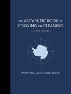 Antarctic Book of Cooking and Cleaning: A Polar Journey