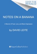 Notes on a Banana: A Memoir of Food, Love, and Manic Depression