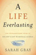 Life Everlasting: The Extraordinary Story of One Boy's Gift to Medical Science
