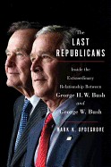 Last Republicans: Inside the Extraordinary Relationship Between George H.W. Bush and George W. Bush