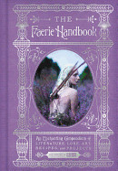 Faerie Handbook: An Enchanting Compendium of Literature, Lore, Art, Recipes, and Projects