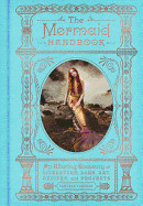 Mermaid Handbook: An Alluring Treasury of Literature, Lore, Art, Recipes, and Projects