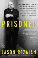 Prisoner: My 544 Days in an Iranian Prison--Solitary Confinement, a Sham Trial, High-Stakes Diplomacy, and the Extraordinary Eff