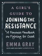 Girl's Guide to Joining the Resistance: A Feminist Handbook on Fighting for Good