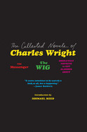 Collected Novels of Charles Wright: The Messenger, the Wig, and Absolutely Nothing to Get Alarmed about