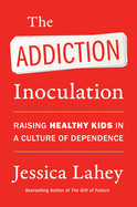 Addiction Inoculation: Raising Healthy Kids in a Culture of Dependence