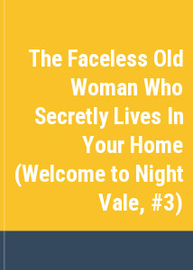 The Faceless Old Woman Who Secretly Lives In Your Home (Welcome to Night Vale, #3)
