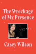 Wreckage of My Presence: Essays