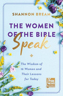 Women of the Bible Speak: The Wisdom of 16 Women and Their Lessons for Today