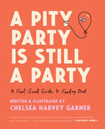 Pity Party Is Still a Party: A Feel-Good Guide to Feeling Bad