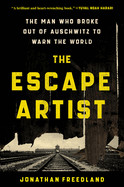 Escape Artist: The Man Who Broke Out of Auschwitz to Warn the World