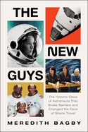 New Guys: The Historic Class of Astronauts That Broke Barriers and Changed the Face of Space Travel