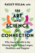 Art and Science of Connection: Why Social Health Is the Missing Key to Living Longer, Healthier, and Happier