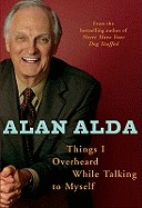 Things I Overheard While Talking to Myself. Alan Alda