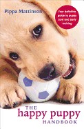 Happy Puppy Handbook: Your Definitive Guide to Puppy Care and Early Training