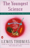 Youngest Science: Notes of a Medicine-Watcher