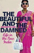 Beautiful and the Damned: Life in the New India. Siddhartha Deb