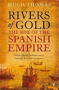 Rivers of Gold: The Rise of the Spanish Empire. Hugh Thomas