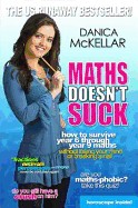 Maths Doesn't Suck: How to Survive Year 6 Through Year 9 Maths Without Losing Your Mind or Breaking a Nail. Danica McKellar