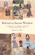 Behind the Secret Window: A Memoir of a Hidden Childhood During World War Two