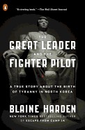 Great Leader and the Fighter Pilot: A True Story about the Birth of Tyranny in North Korea