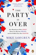 Party Is Over: How Republicans Went Crazy, Democrats Became Useless, and the Middle Class Got Shafted
