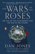 Wars of the Roses: The Fall of the Plantagenets and the Rise of the Tudors