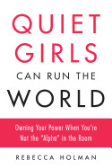 Quiet Girls Can Run the World: Owning Your Power When You're Not the "alpha" in the Room