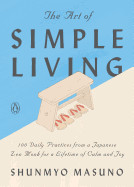 Art of Simple Living: 100 Daily Practices from a Japanese Zen Monk for a Lifetime of Calm and Joy