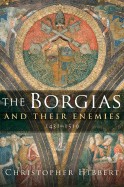 Borgias and Their Enemies: 1431-1519