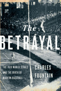 Betrayal: The 1919 World Series and the Birth of Modern Baseball