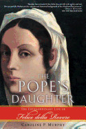 Pope's Daughter: The Extraordinary Life of Felice Della Rovere