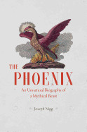 Phoenix: An Unnatural Biography of a Mythical Beast