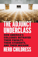 Adjunct Underclass: How America's Colleges Betrayed Their Faculty, Their Students, and Their Mission